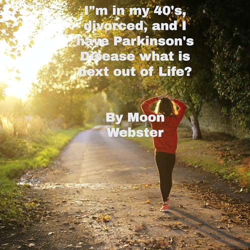 I'm in My 40s, Divorced, and I Have Parkinson's Disease. What Is Next Out of Life?