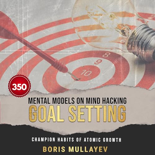 350 Mental Models on Mind Hacking Goal Setting by Boris Mullayev