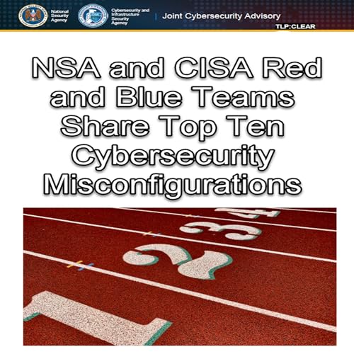 NSA and CISA Red and Blue Teams Share Top Ten Cybersecurity Misconfigurations