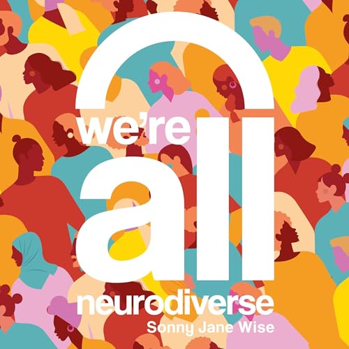 We're All Neurodiverse by Sonny Jane Wise