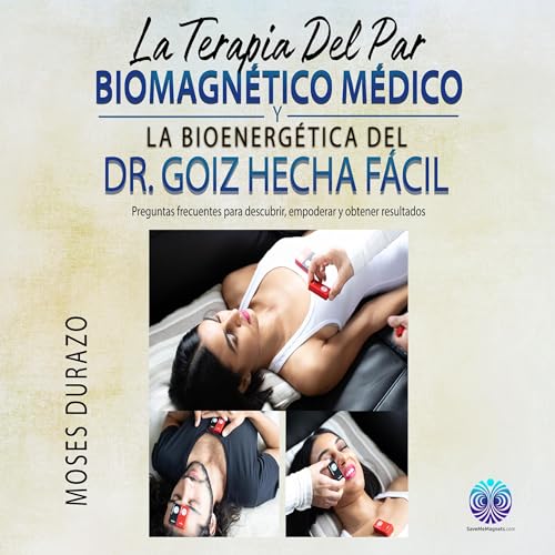La terapia del par biomagnético médico y la bioenergética del Dr. Goiz hecha fácil [Dr. Goiz's Medical Biomagnetic Pair Therapy and Bioenergetics Made Easy]