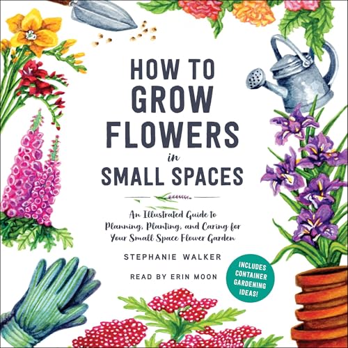 How to Grow Flowers in Small Spaces by Stephanie Walker