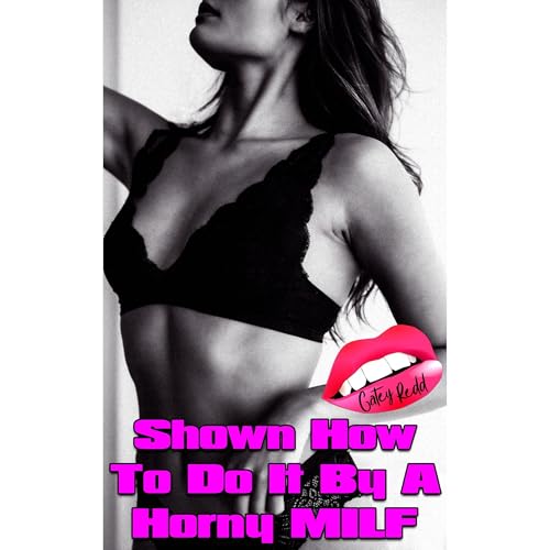 Shown How To Do It By A Horny MILF by Catey Redd