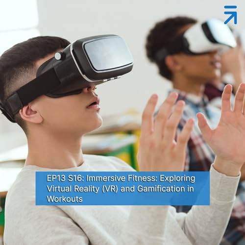 EP13 S16: Immersive Fitness: Exploring Virtual Reality (VR) and Gamification in Workouts