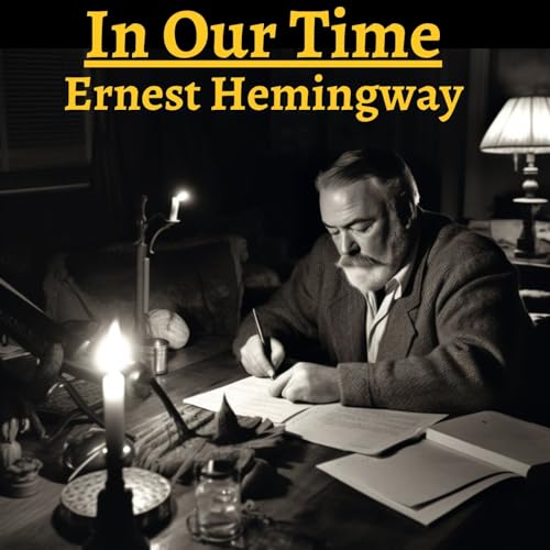 In Our Time by Ernest Hemingway by Ernest Hemingway