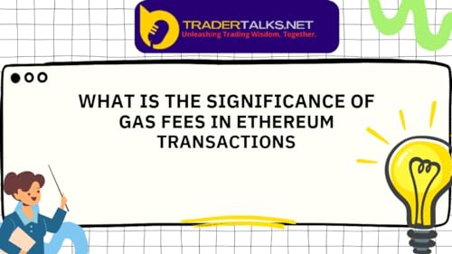 Trader Part 47 - what is the significance of gas fees in ethereum transactions by Unknown