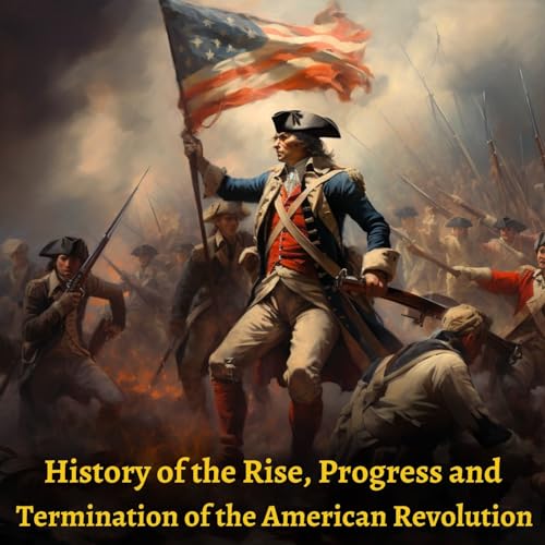 History of the Rise, Progress and Termination of the American Revolution by Mercy Otis Warren
