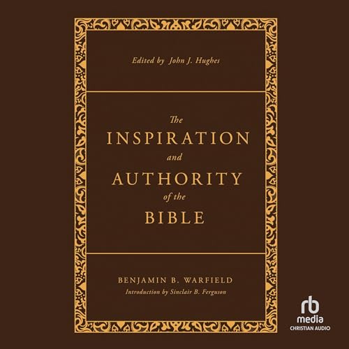 The Inspiration and Authority of the Bible (Revised and Enhanced) by Benjamin B. Warfield