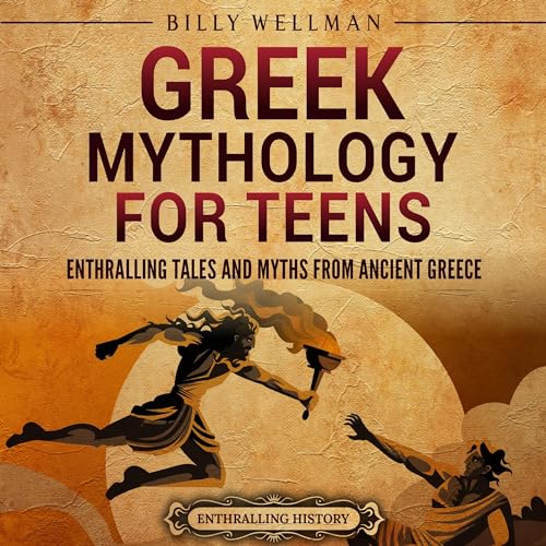Greek Mythology for Teens: Enthralling Tales and Myths from Ancient Greece by Billy Wellman