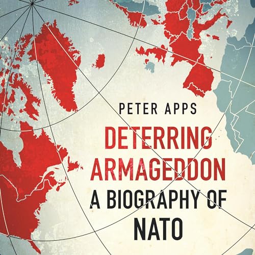 Deterring Armageddon: A Biography of NATO