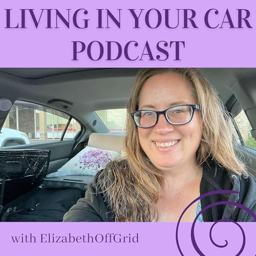 The Living in Your Car Podcast by Elizabeth Off Grid