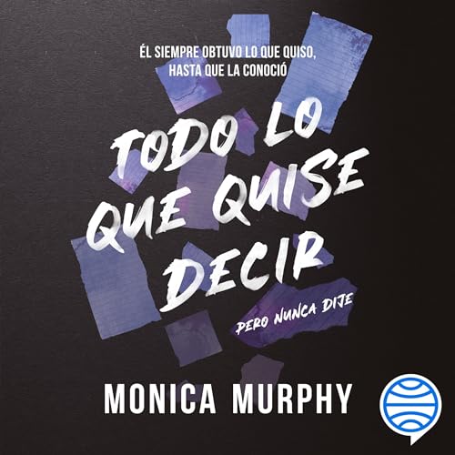 Todo lo que quise decir, pero nunca dije by Monica Murphy