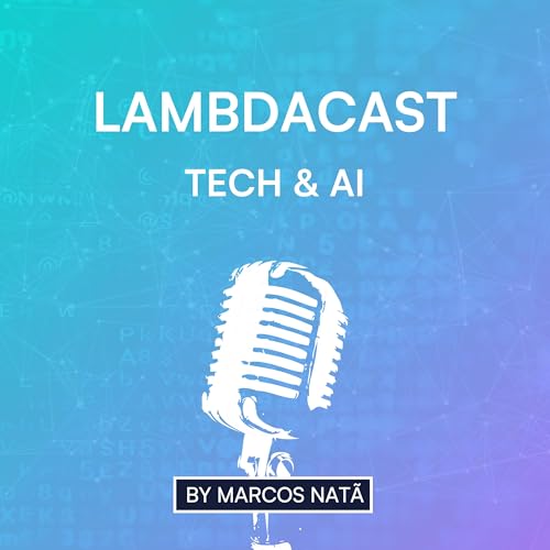 LambdaCast - Tech & AI: Generative AI, Agents, LLMs, Prompt Engineering, Machine Learning by Marcos Natã Santos