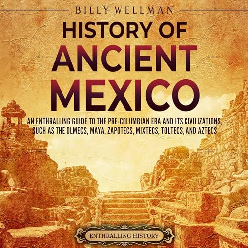 History of Ancient Mexico by Billy Wellman