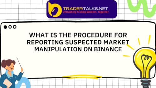 Trader Part 67 - what is the procedure for reporting suspected market manipulation on binance by Unknown