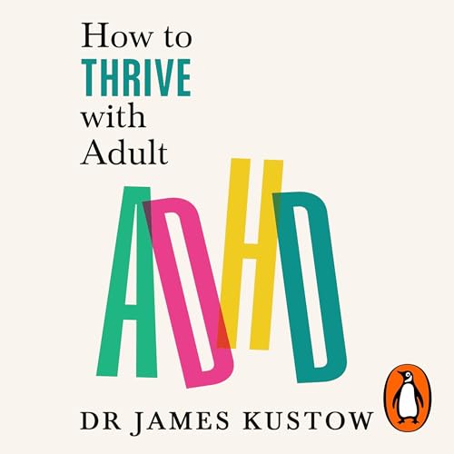 How to Thrive with Adult ADHD by James Kustow