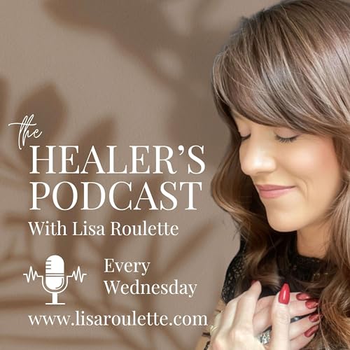 The Healer's Podcast by Lisa Roulette