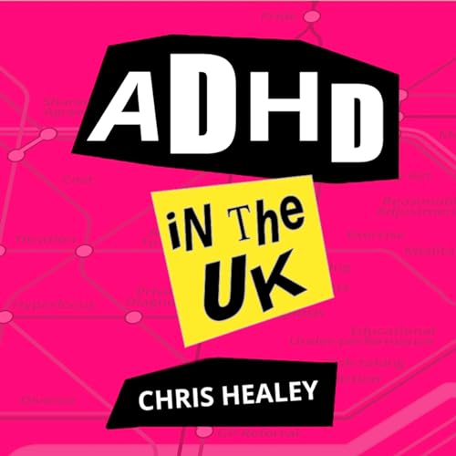 ADHD in the UK: Realisation to Empowerment by Chris Healey