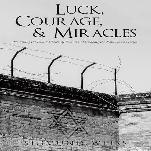 Luck, Courage, & Miracles by Sigmund Weiss