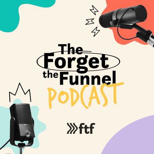 The Forget The Funnel Podcast by Forget the Funnel