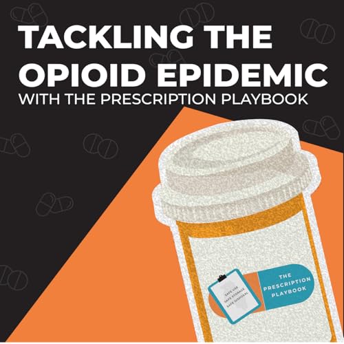 Tackling The Opioid Epidemic with The Prescription Playbook by Tackling The Opioid Epidemic with The Prescription Playbook