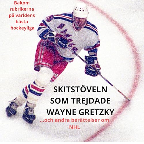 Skitstöveln som trejdade Wayne Gretzky och andra berättelser om NHL by jonerikandersson