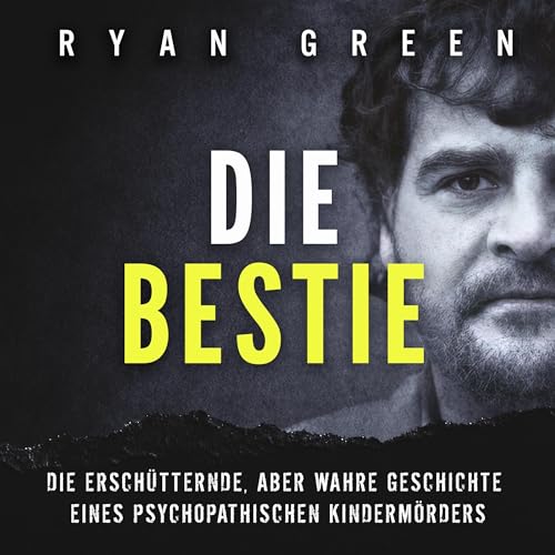 Die Bestie: Die Erschütternde, Aber Wahre Geschichte Eines Psychopathischen Kindermörders [The Beast: The Chilling but True Story of a Psychopathic Child Killer]