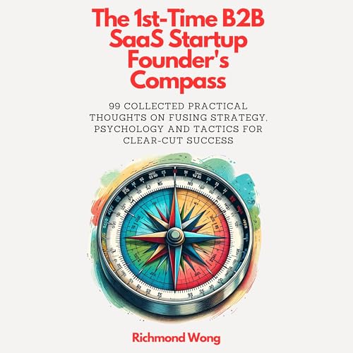 The 1st-Time B2B SaaS Startup Founder's Compass by Richmond Wong