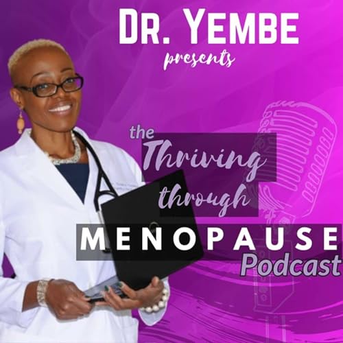 Thriving through Menopause Podcast by Host Dr. Enaka Yembe 