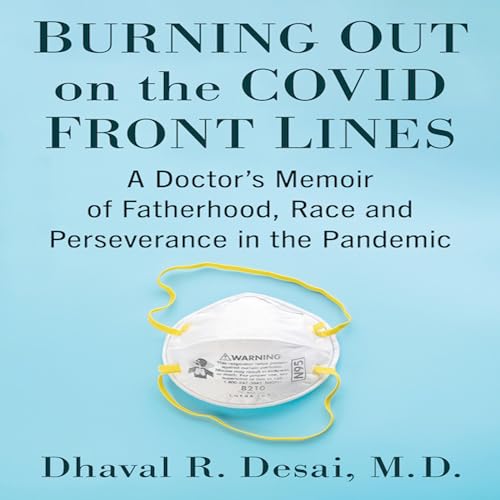 Burning Out on the Covid Front Lines by Dhaval R. Desai MD