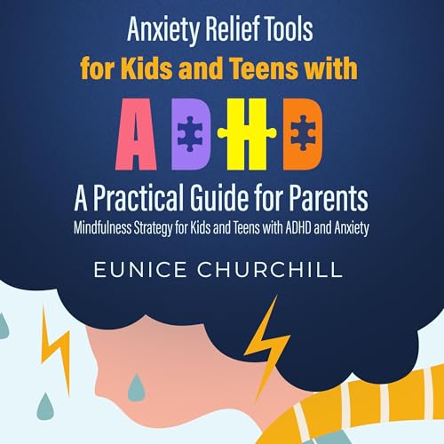 Anxiety Relief Tools for Kids and Teens with ADHD: A Practical Guide for Parents