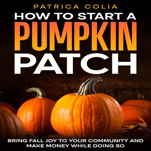 How to Start a Pumpkin Patch by Patrica Colia