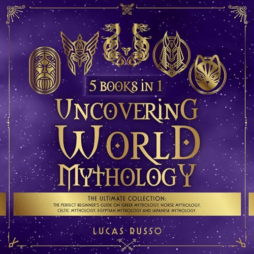 Uncovering World Mythology: The Ultimate Collection (5 Books in 1)