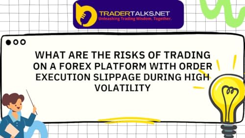 Trader Part 35 - what are the risks of trading on a forex platform with order execution slippage during high volatility by Unknown