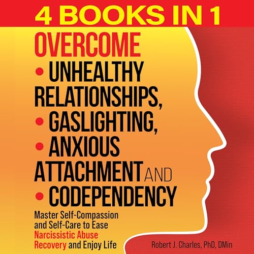 Overcome Unhealthy Relationships, Gaslighting, Anxious Attachment and Codependency