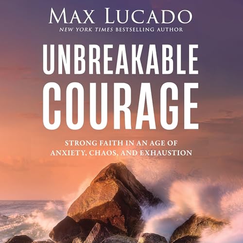 Unbreakable Courage by Max Lucado