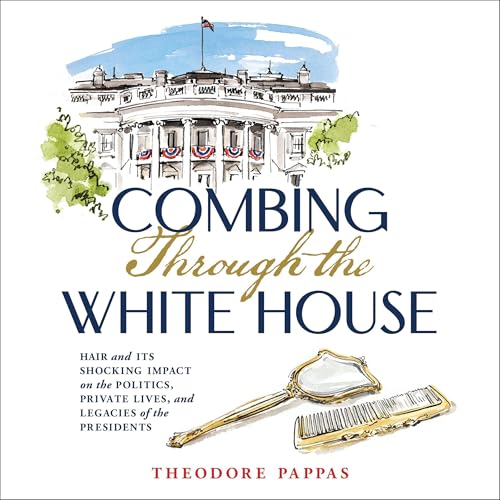 Combing Through the White House by Theodore Pappas