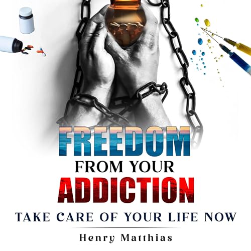Freedom from Your Addiction by Henry Matthias