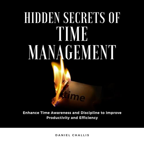 Hidden Secrets of Time Management by Daniel Challis