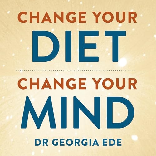 Change Your Diet, Change Your Mind by Dr Georgia Ede