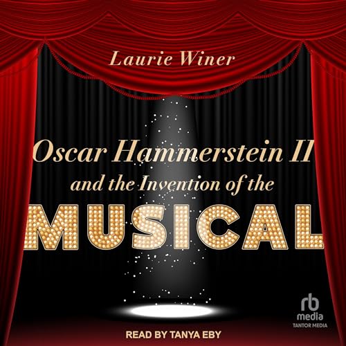 Oscar Hammerstein II and the Invention of the Musical by Laurie Winer
