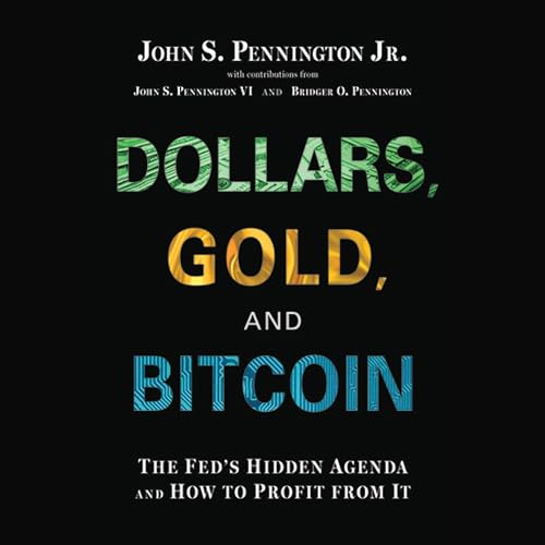 Dollars, Gold, and Bitcoin by John S. Pennington Jr.