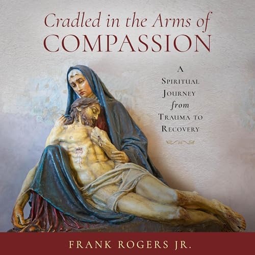 Cradled in the Arms of Compassion by Frank Rogers Jr.