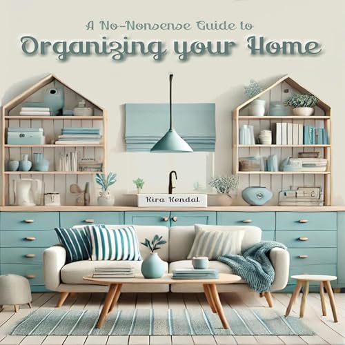 A No Nonsense Guide to Organizing Your Home