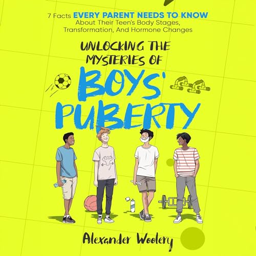 Unlocking the Mysteries of Boys' Puberty by Alexander Woolery