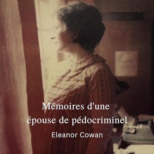 Mémoires d'une épouse de pédocriminel [Memoirs of a Wife of a Child Molester] French Edition