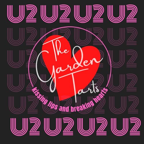 The Irreverent U2 Podcast: Kissing Lips and Breaking Hearts with the Garden Tarts by U2 Fans Hillary and Jenny aka The Garden Tarts