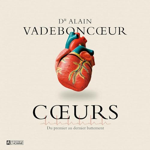 Coeurs : du premier au dernier battement [Hearts: From the First to the Last Beat] by Dr. Alain Vadeboncoeur