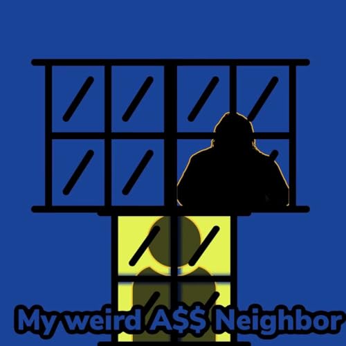 My Weird Ass Neighbor by Not the weird neighbor