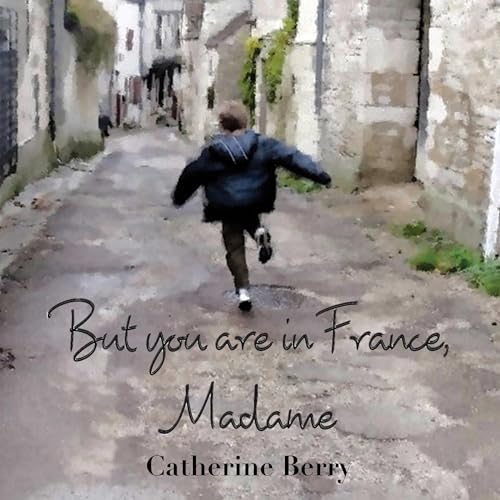 But You Are in France, Madame by Catherine Berry